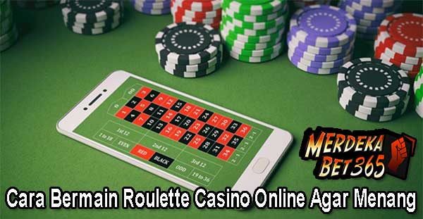 Cara Bermain Roulette Casino Online Agar Menang